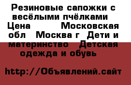 Резиновые сапожки с весёлыми пчёлками › Цена ­ 300 - Московская обл., Москва г. Дети и материнство » Детская одежда и обувь   